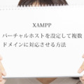 【XAMPP】バーチャルホストを設定して複数ドメインに対応させる方法